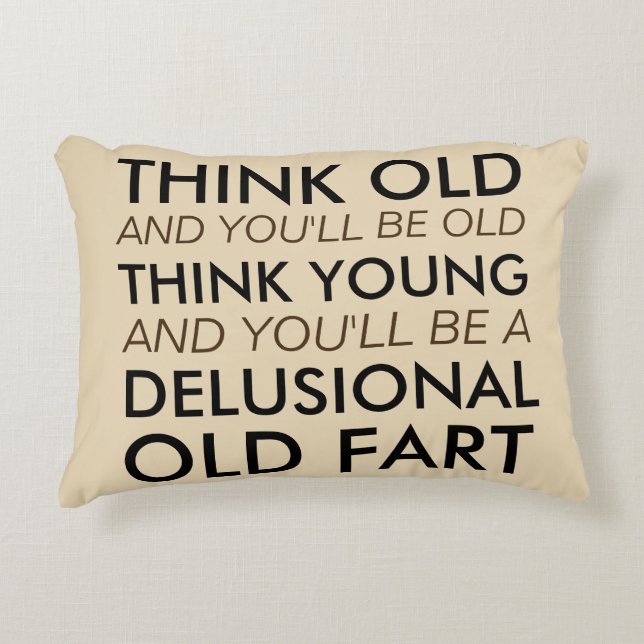 Think Old and You'll Be Old Accent Pillow (Front)