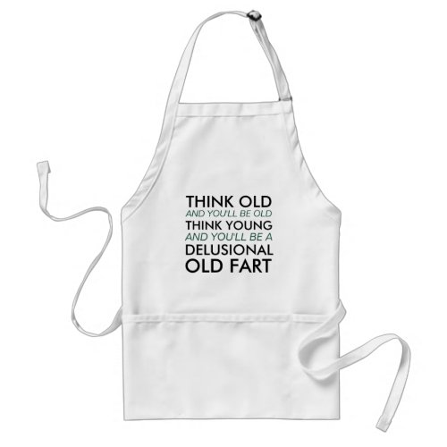 Think Old and Youll Be Old Adult Apron