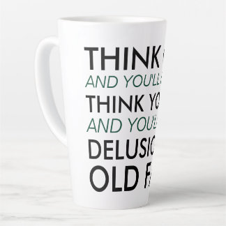 Think Old and You'll Be Old Latte Mug