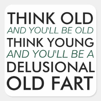 Think Old and You'll Be Old Square Sticker