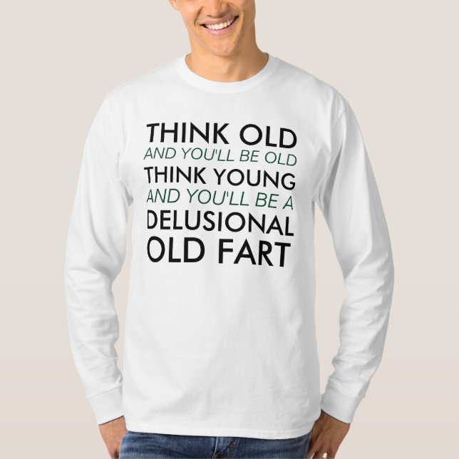 Think Old and You'll Be Old T-Shirt (Front)