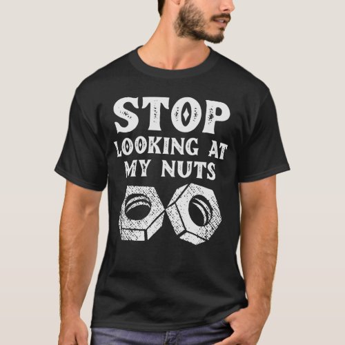 Think Out Loud Apparel Stop Looking at My Nuts T_Shirt