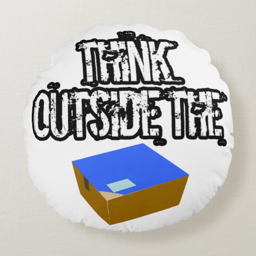 THINK OUTSIDE THE BOX ROUND PILLOW