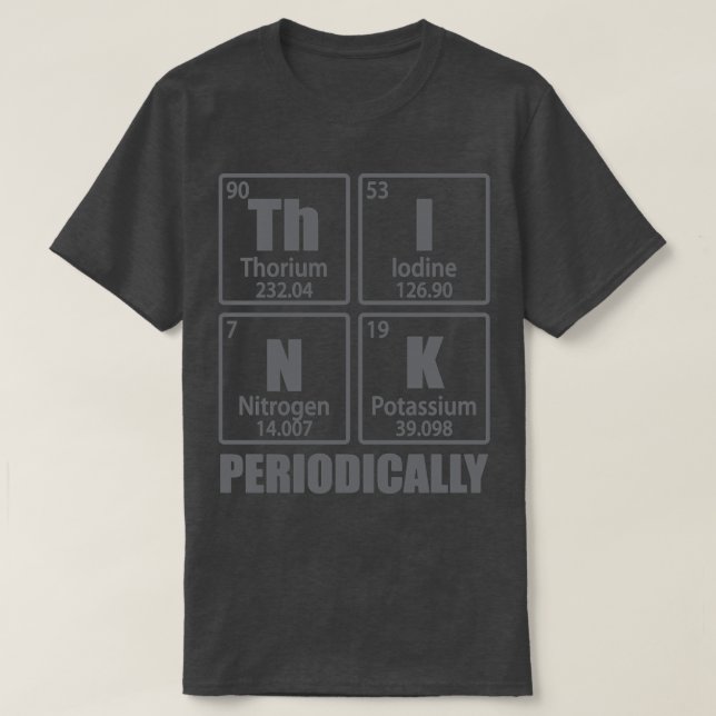 Think Periodically Periodic Table Elements Funny C T-Shirt (Design Front)