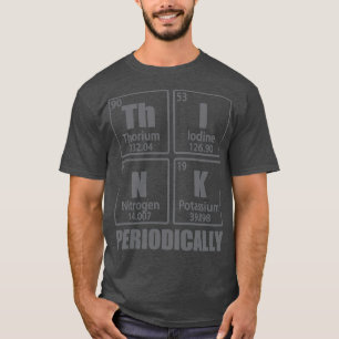 Think Periodically Periodic Table Elements Funny C T-Shirt
