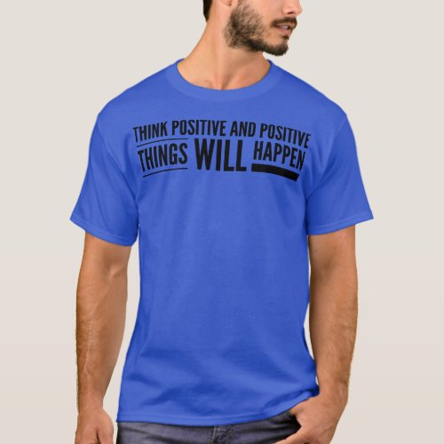 Think Positive And Positive Things Will Happen Mot T_Shirt