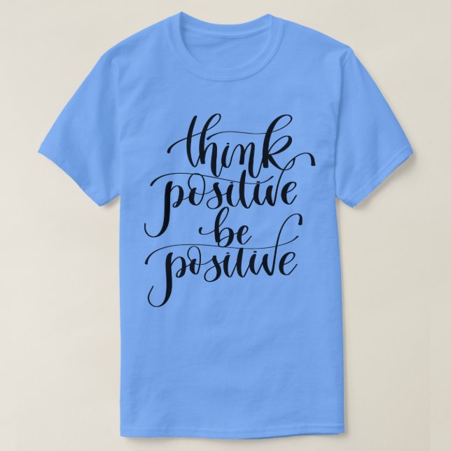 Think Positive Be Positive T-Shirt (Design Front)