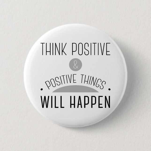 Think Positive & positive things will happen. Button (Front)