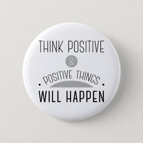 Think Positive  positive things will happen Button