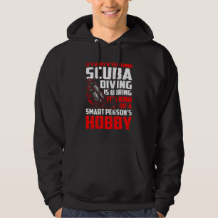 Think Scuba Diving Boring Smart Person's Hobby Hoodie