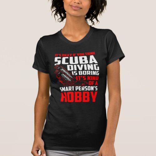 Think Scuba Diving Boring Smart Persons Hobby T_Shirt