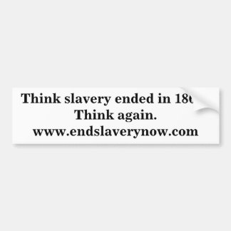 Think slavery ended in 1864?Think again.www.end... Bumper Sticker