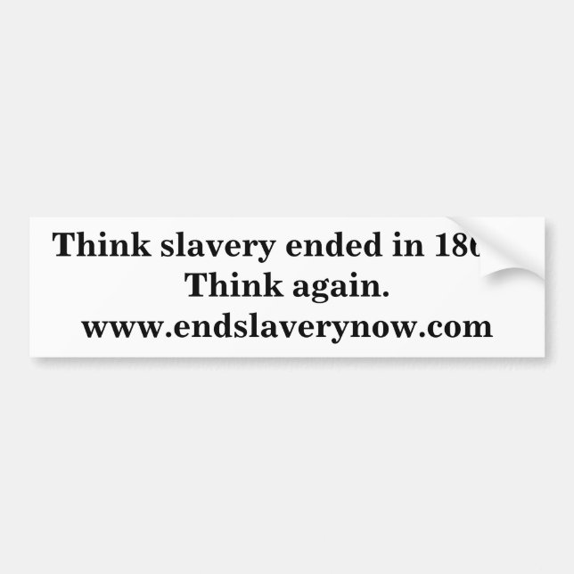 Think slavery ended in 1864?Think again.www.end... Bumper Sticker (Front)