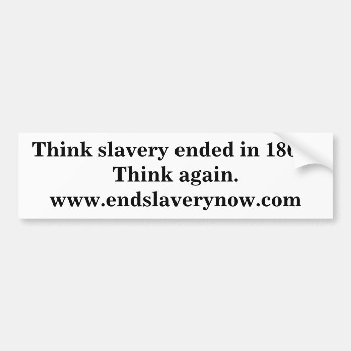 Think slavery ended in 1864?Think again.www.endBumper Sticker