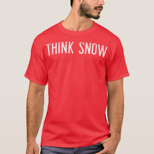 Think SnowFor Winter and Snow Lovers of All Ages T-Shirt