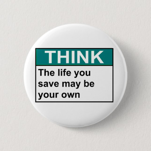 THINK The Life You Save May Be Your Own Button (Front)