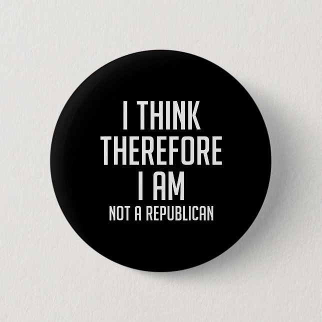 Think Therefore I Am Not Republican Democratic Sup Button (Front)