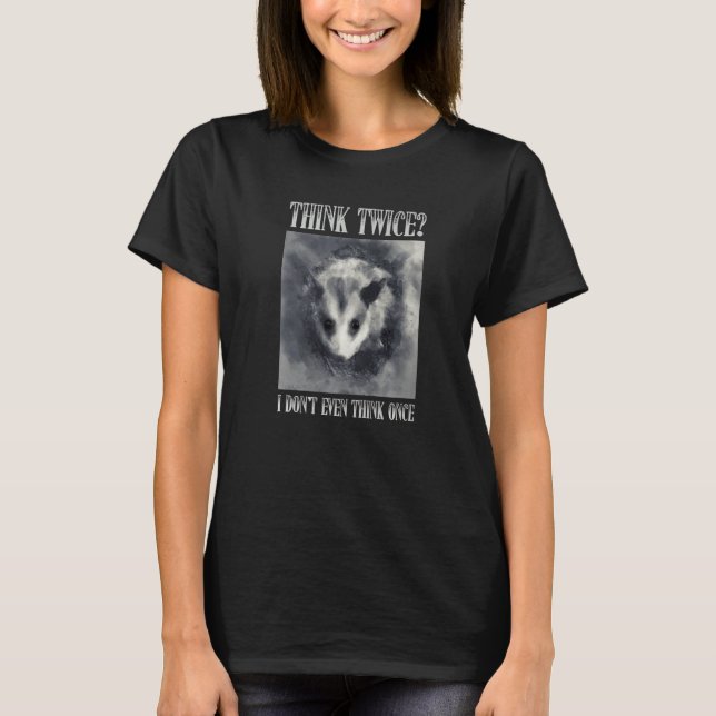 Think Twice I Don't Even Think Once  Opossum Possu T-Shirt (Front)