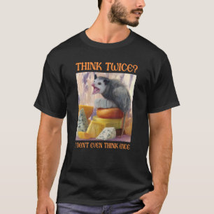 Think Twice I Don't Even Think Once  Opossum Possu T-Shirt