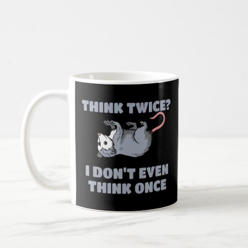 Think Twice I Dont Even Think Once Possum  Coffee Mug