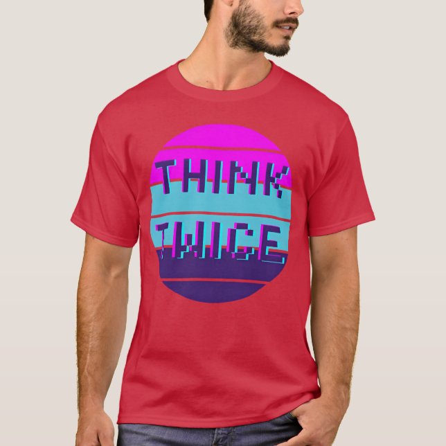 Think twice motivational quote funny T-Shirt (Front)