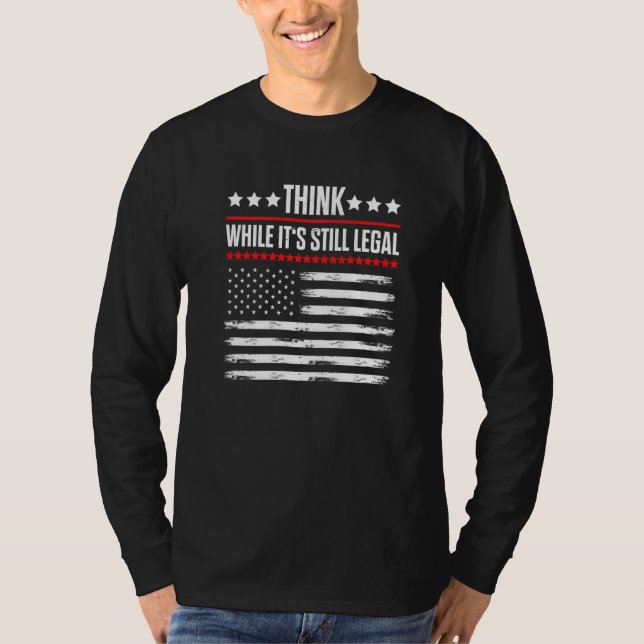 Think While It S Still Legal  6 T-Shirt (Front)