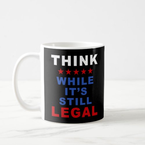 Think While Its Still Legal Anti_Woke Political  Coffee Mug