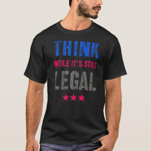 Think While It S Still Legal Reformist Agenda Prot T-Shirt