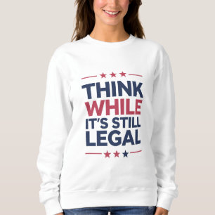 Think While It's A Still Legal Republican Gift  Sweatshirt