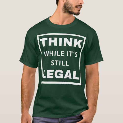 Think While Its Still Legal 2 T_Shirt