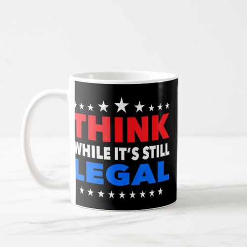 Think While Its Still Legal  62  Coffee Mug