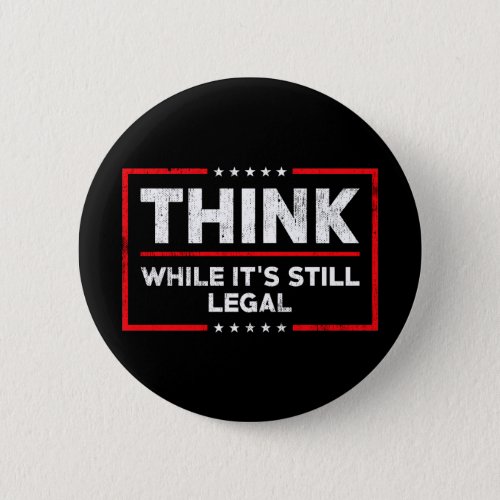Think while its still legal anti biden button