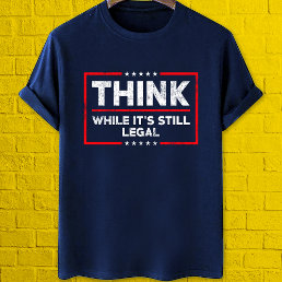 Think while it&#39;s still legal anti censorship T-Shirt