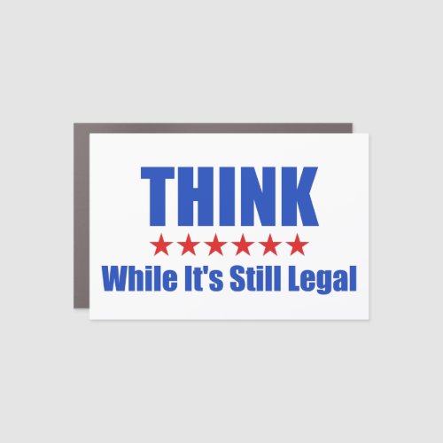 Think While Its Still Legal Car Magnet