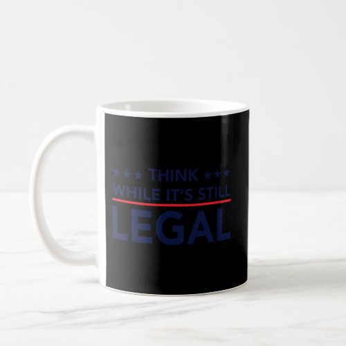 Think While ItS Still Legal Coffee Mug