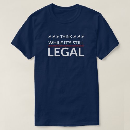 Think While Its Still Legal  Fascism  D T_Shirt