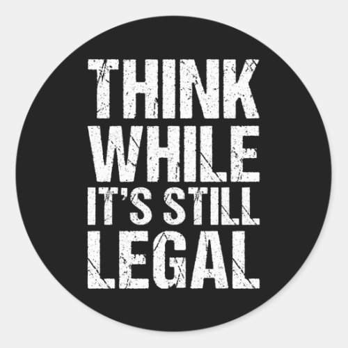 Think While Its Still Legal Funny Gift Distressed Classic Round Sticker