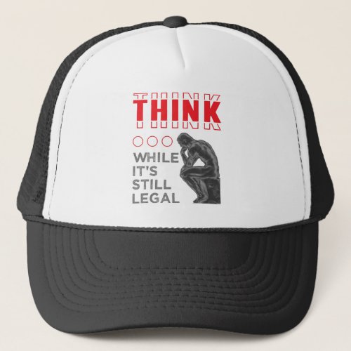 Think While Its Still Legal Funny Political Trucker Hat