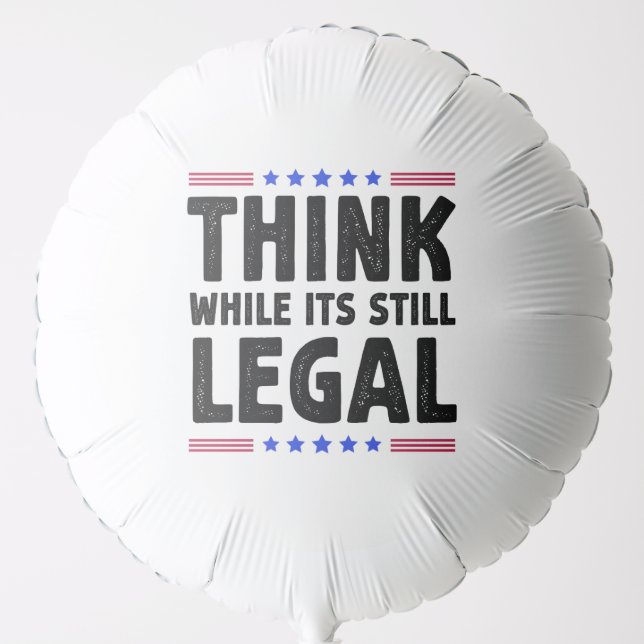 Think While Its Still Legal Political Gift Balloon (Front)