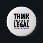 Think While Its Still Legal Political Gift Button<br><div class="desc">Express your thoughts and make a bold statement with the "Think While It's Still Legal Political Gift." This eye-catching gift is perfect for those who cherish freedom of speech and believe in the power of critical thinking.</div>