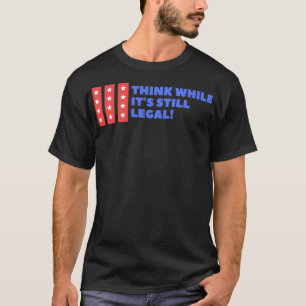 Think While It's Still Legal  T-Shirt