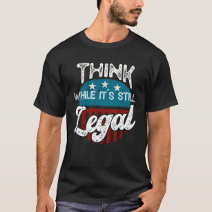 Think while it's still legal T-Shirt