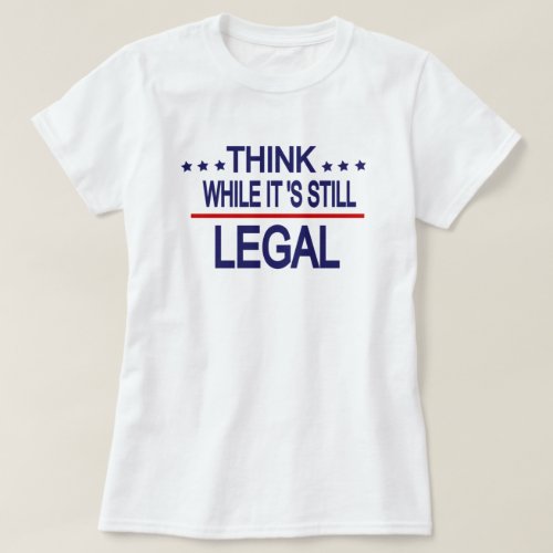 Think while its still legal T_Shirt