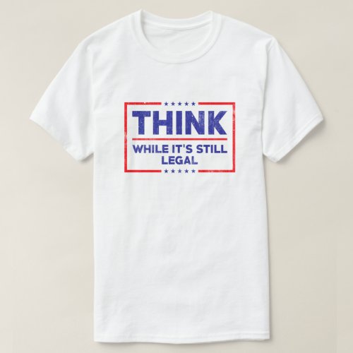 Think while its still legal T_Shirt