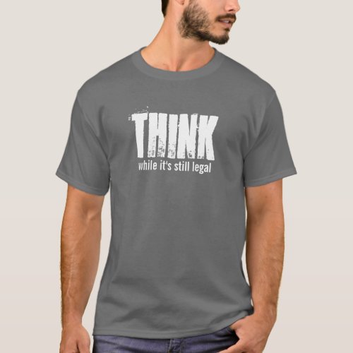 THINK while its still legal T_Shirt