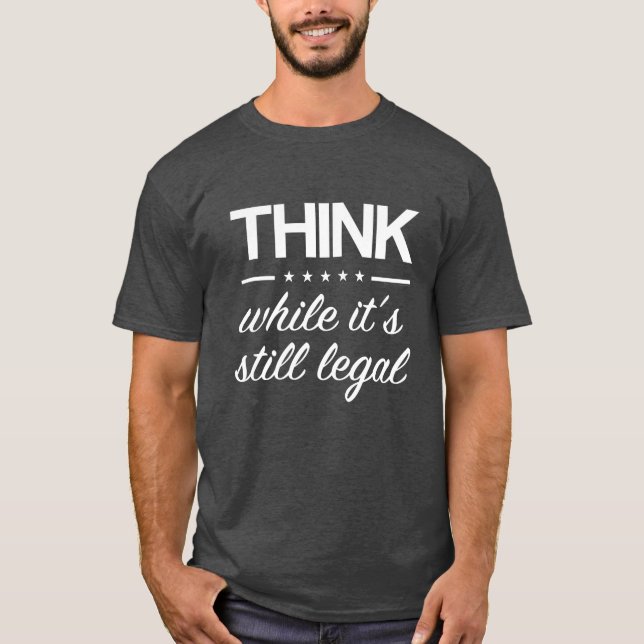 Think While Still Legal Funny Political Freedom T-Shirt (Front)