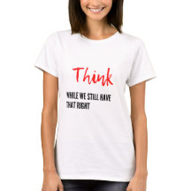 Think While We Still Have That Right T Shirt