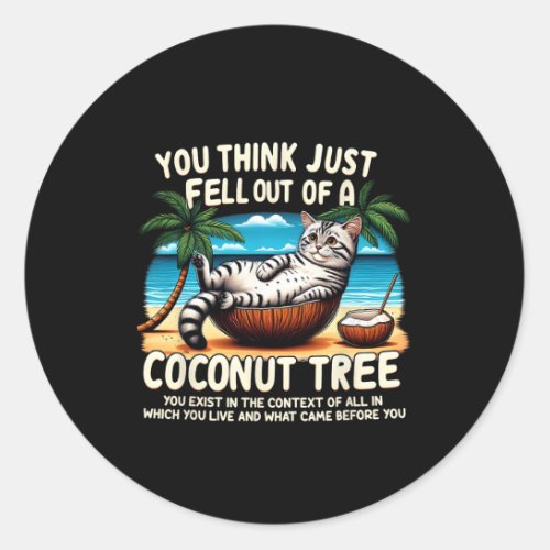 Think You Just Fell Out Of A Coconut Tree Cat Ladi Classic Round Sticker