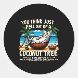 Think You Just Fell Out Of A Coconut Tree Cat Ladi Classic Round Sticker