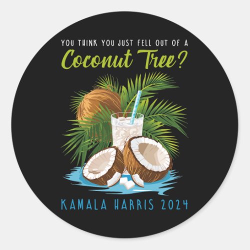 Think You Just Fell Out Of A Coconut Tree Kamala H Classic Round Sticker